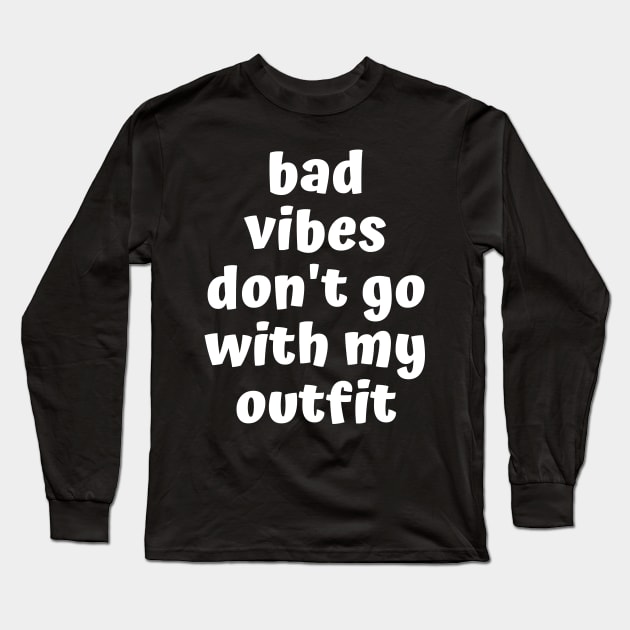 bad vibes dont go with my outfit Long Sleeve T-Shirt by TShirtHook